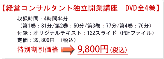 【経営コンサルタント7独立開業講座　DVD全4巻】特別割引価格→9,800円（税込）